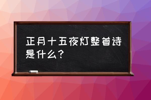 正月十五夜灯古诗 正月十五夜灯整首诗是什么？