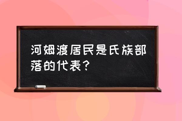 河姆渡原始居民地点 河姆渡居民是氏族部落的代表？