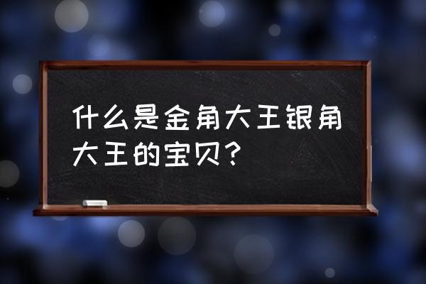 金角银角大王的宝物是什么 什么是金角大王银角大王的宝贝？