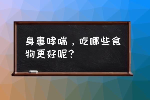 哮喘适合吃哪些食物 身患哮喘，吃哪些食物更好呢？