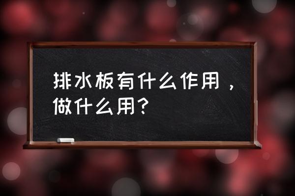 塑料排水板作用 排水板有什么作用，做什么用？