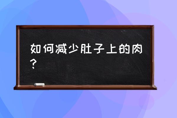 如何减肚子的简单方法 如何减少肚子上的肉？