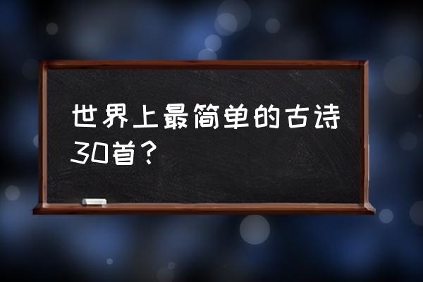 古诗大全300首简单 世界上最简单的古诗30首？