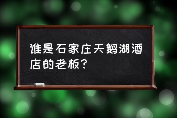 石家庄天鹅湖有服务吗 谁是石家庄天鹅湖酒店的老板？