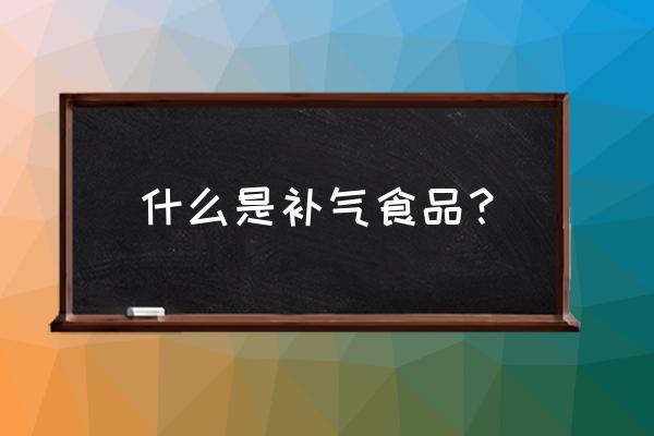 提气补气的食物有哪些 什么是补气食品？