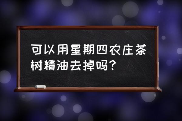 星期四农庄好用吗 可以用星期四农庄茶树精油去掉吗？