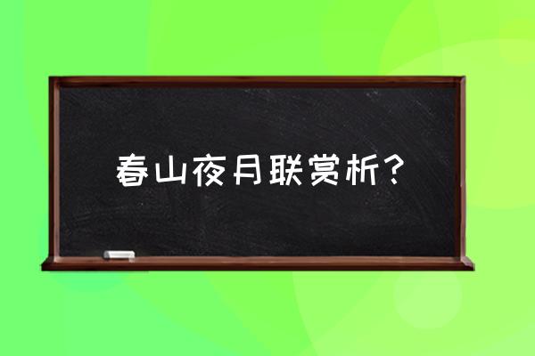 春山夜月字词解释 春山夜月联赏析？