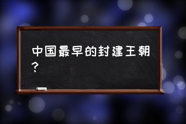 我国第一个封建王朝是什么 中国最早的封建王朝？