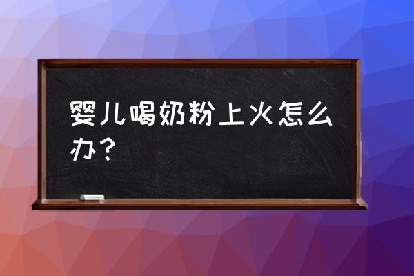 娃儿吃奶粉上火怎么办 婴儿喝奶粉上火怎么办？