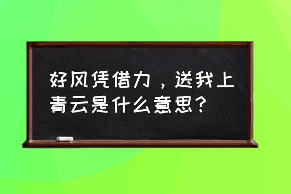 好风凭借力 送我上青云 好风凭借力，送我上青云是什么意思？