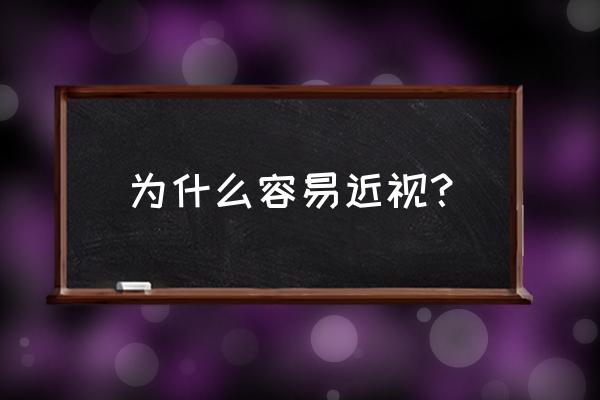 导致近视的原因主要是 为什么容易近视？