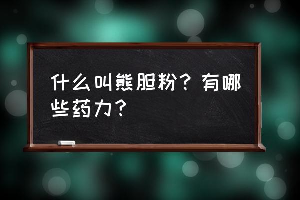 真熊胆粉的作用与功效 什么叫熊胆粉？有哪些药力？