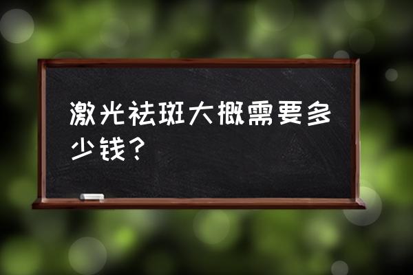 脸部做激光祛斑多少钱 激光祛斑大概需要多少钱？