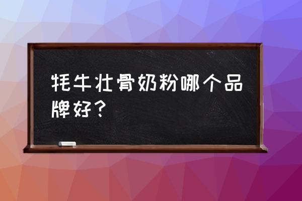 牦牛骨髓壮骨粉的禁忌 牦牛壮骨奶粉哪个品牌好？