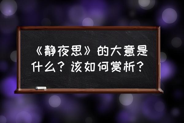 古诗《《静夜思》》的诗意 《静夜思》的大意是什么？该如何赏析？