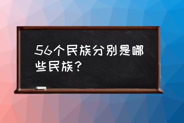 56个民族有哪些 56个民族分别是哪些民族？