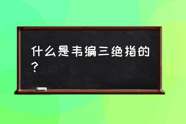 韦编三绝的主要意思 什么是韦编三绝指的？