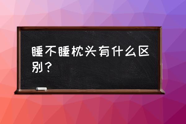 枕枕头好还是不枕枕头好 睡不睡枕头有什么区别？