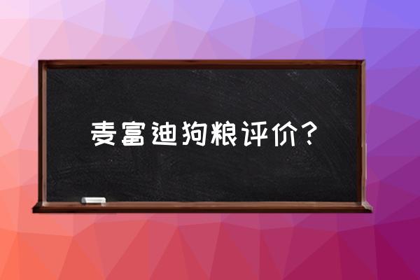 麦富迪肉粒粮 麦富迪狗粮评价？