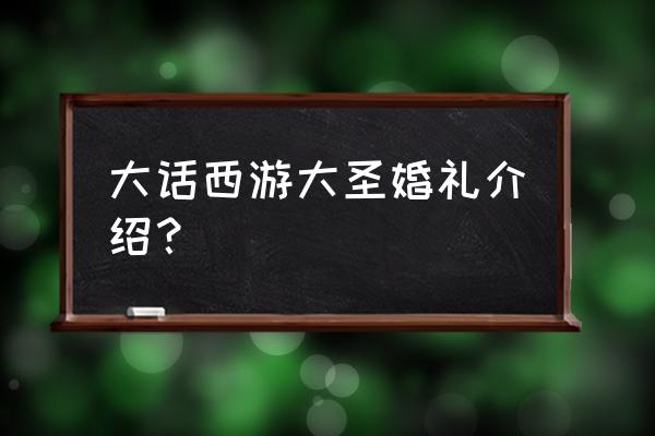 大话西游之大圣娶亲 大话西游大圣婚礼介绍？