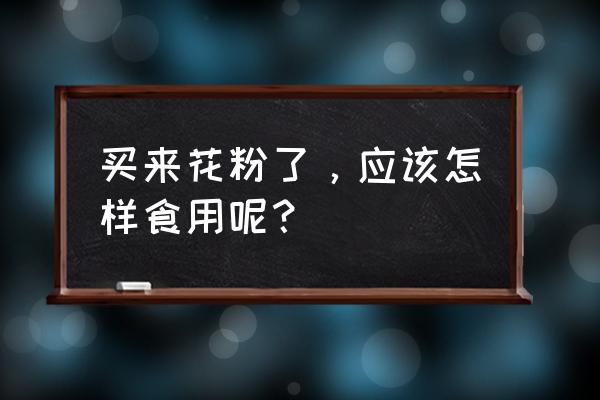 花粉的功效和最佳吃法 买来花粉了，应该怎样食用呢？