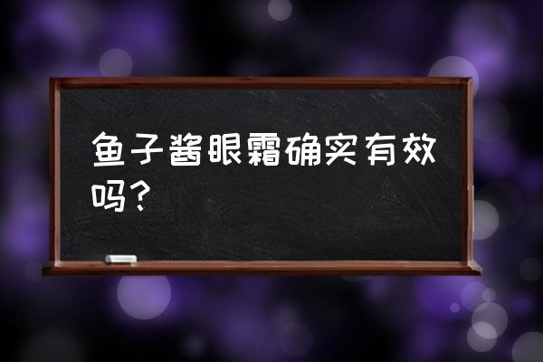 鱼子酱眼霜作用 鱼子酱眼霜确实有效吗？