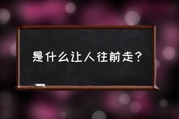 令人神往的整个意思 是什么让人往前走？