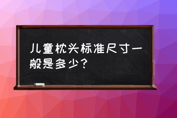 儿童枕头规格多少厘米 儿童枕头标准尺寸一般是多少？