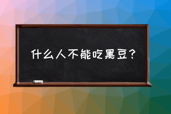 黑豆的营养价值及禁忌 什么人不能吃黑豆？