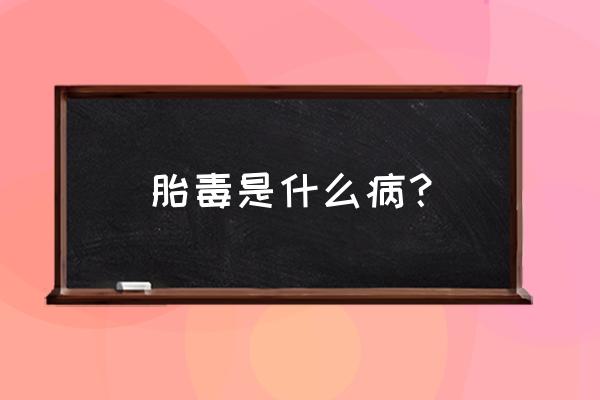 什么是胎毒知识 胎毒是什么病？