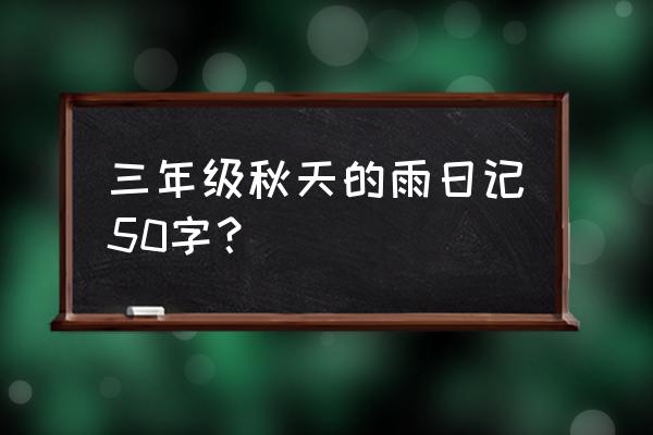 优秀日记50字3年级 三年级秋天的雨日记50字？