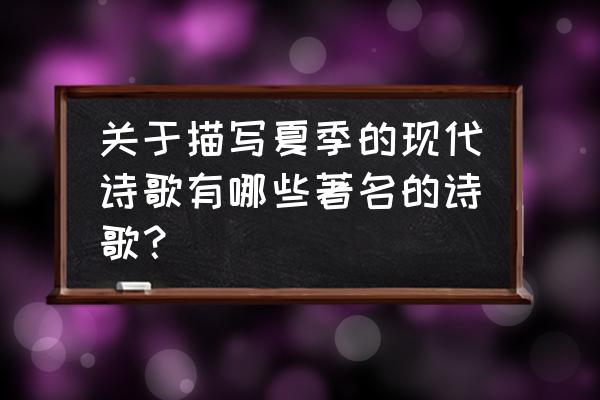 关于夏天的诗歌现代诗 关于描写夏季的现代诗歌有哪些著名的诗歌？