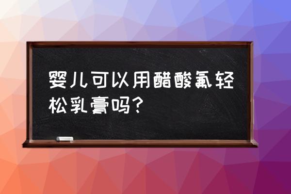 醋酸氟轻松乳膏含激素吗 婴儿可以用醋酸氟轻松乳膏吗？