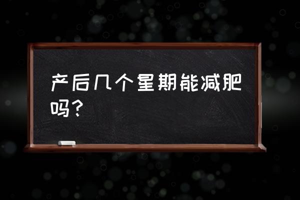 产后什么时候减肥最佳 产后几个星期能减肥吗？