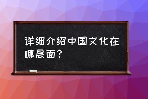 中国文化有哪些方面 详细介绍中国文化在哪层面？