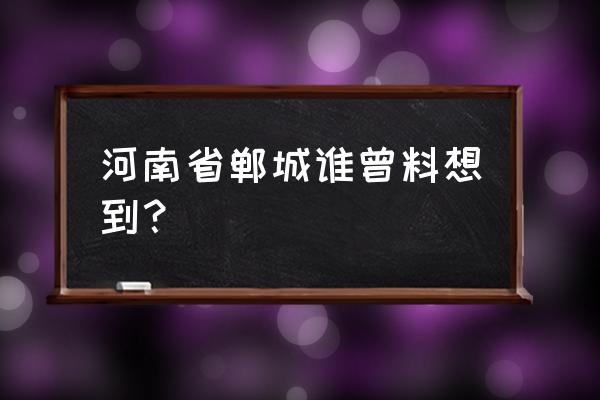 河南省郸城县介绍 河南省郸城谁曾料想到？