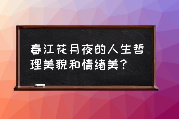 江流宛转绕芳甸意境 春江花月夜的人生哲理美貌和情绪美？