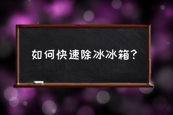 正确的冰箱除冰办法 如何快速除冰冰箱？