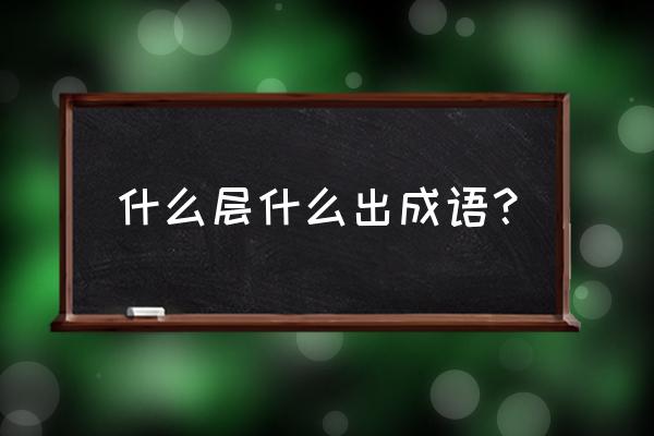 乌七八糟的事情 什么层什么出成语？