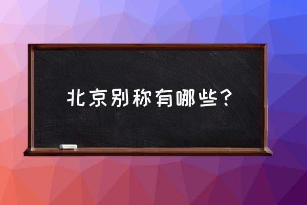 北京别称都有哪些 北京别称有哪些？