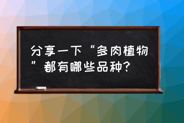 常见多肉植物品种 分享一下“多肉植物”都有哪些品种？