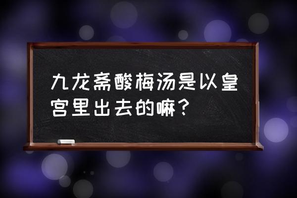 九龙斋酸梅汤难喝 九龙斋酸梅汤是以皇宫里出去的嘛？