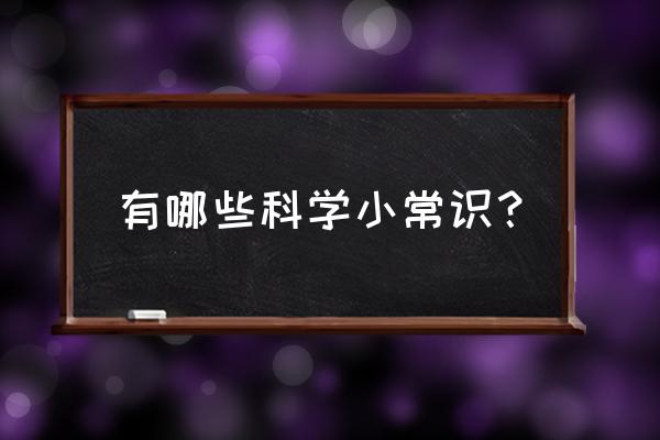 科学小知识内容 有哪些科学小常识？