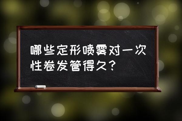 定型喷雾推荐 哪些定形喷雾对一次性卷发管得久？