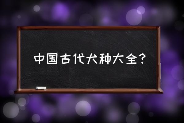 中国最早的宠物 中国古代犬种大全？