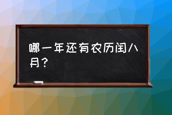 农历闰八月 哪一年还有农历闰八月？