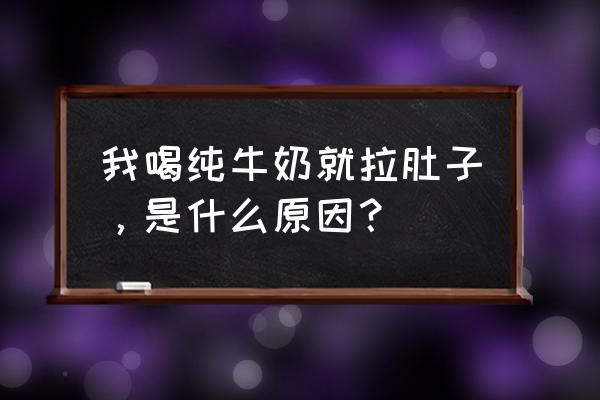 一喝热牛奶就拉肚子 我喝纯牛奶就拉肚子，是什么原因？