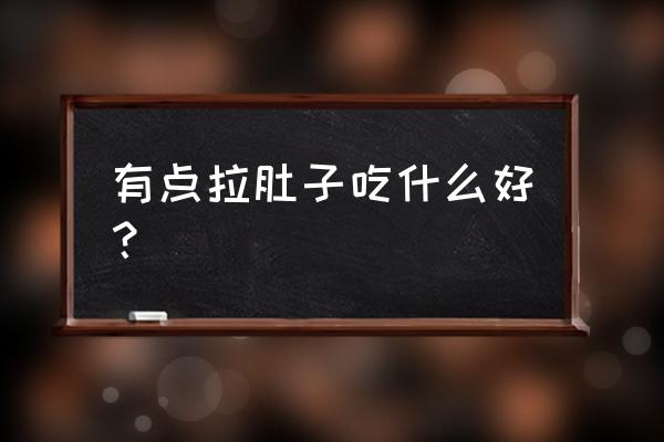 拉肚子吃什么食物补充营养 有点拉肚子吃什么好？