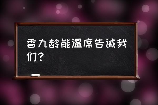 香九龄能温席要懂得什么 香九龄能温席告诫我们？