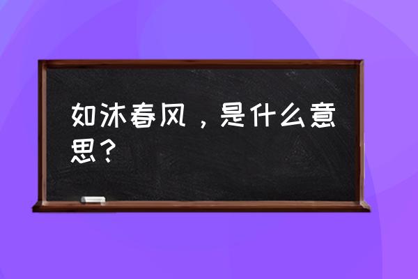 如沐春风的释义 如沐春风，是什么意思？